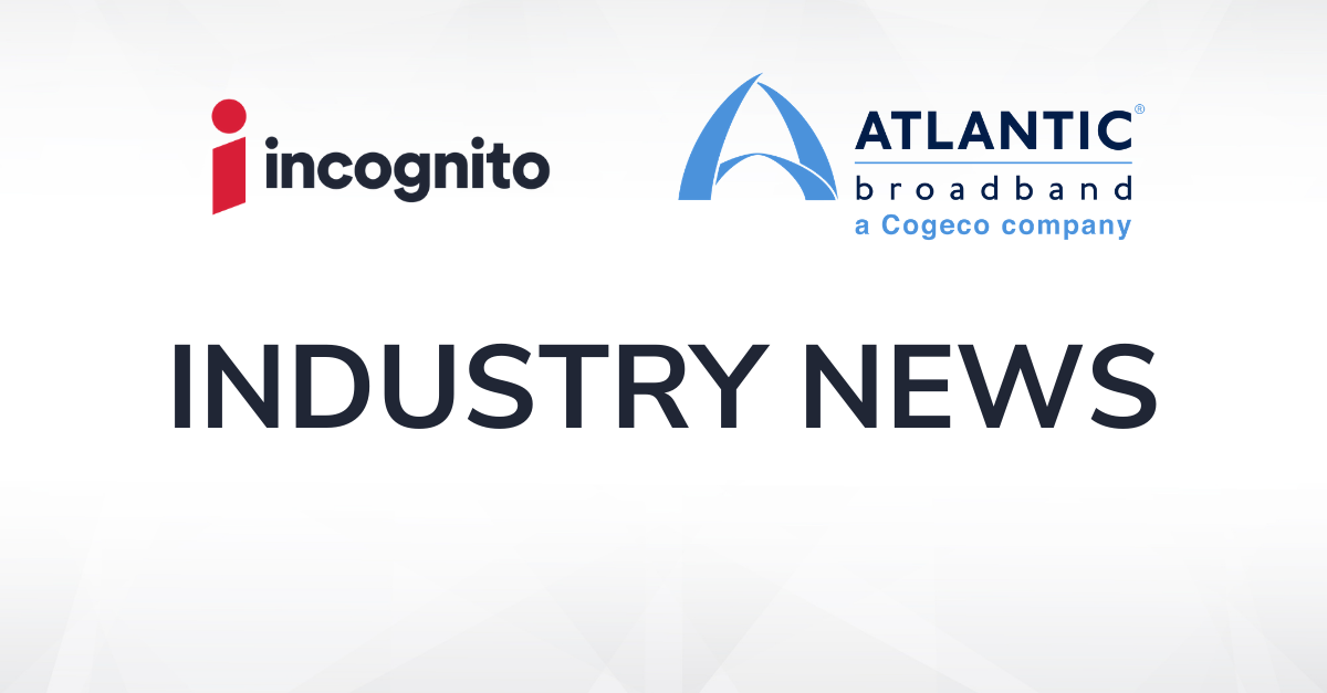 Incognito to Support Atlantic Broadband’s CX Enhancements