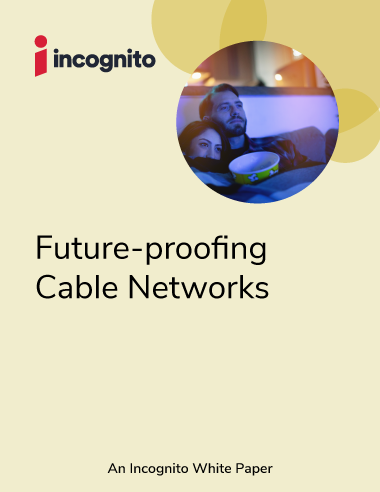 Incognito future-proofing cable networks white paper